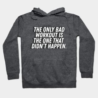 The Only Bad Workout Is The One That Didn't Happen - Motivational Quotes Hoodie